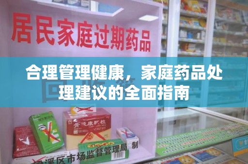 宜春合理管理健康，家庭药品处理建议的全面指南